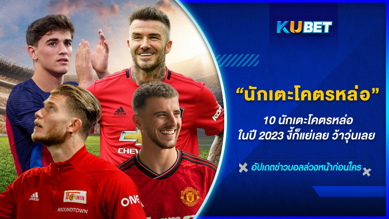 10 นักเตะโคตรหล่อในปี 2023 งี้ก็แย่เลย ว้าวุ่นเลย – KUBET FOOTBALL