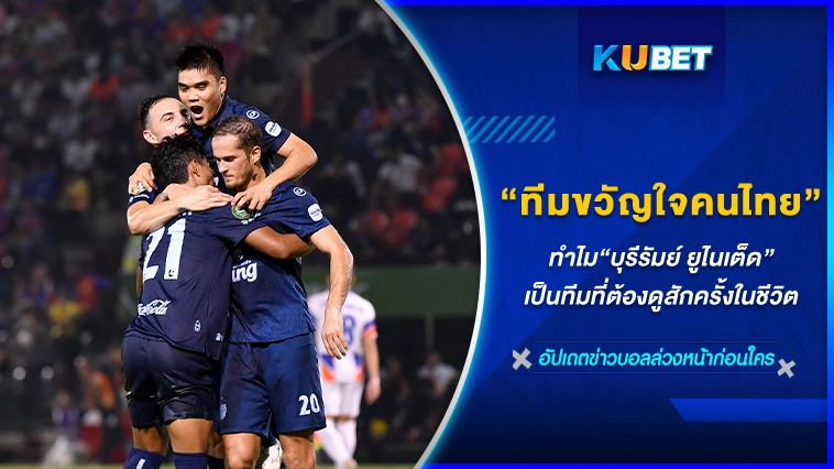 ทำไมคนไทยถึงชอบทีมบุรีรัมย์ ยูไนเต็ด-KUBET FOOTBALL
