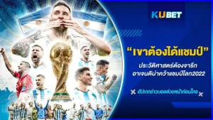 ประวัติศาสตร์ต้องจารึก อาเจนติน่าคว้าแชมป์โลก2022 - KUBET