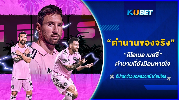 ลิโอเนล เมสซี่ ตำนานที่ยังมีลมหายใจ – KUBET FOOTBALL