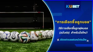 วิธีการเลือกซื้อลูกฟุตบอล(ฉบับย่อ) สำหรับมือใหม่! - KUBET FOOTBALL