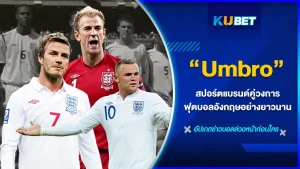 เปิดประวัติ! Umbro สปอร์ตแบรนด์คู่วงการฟุตบอลอังกฤษ By KUBET Team