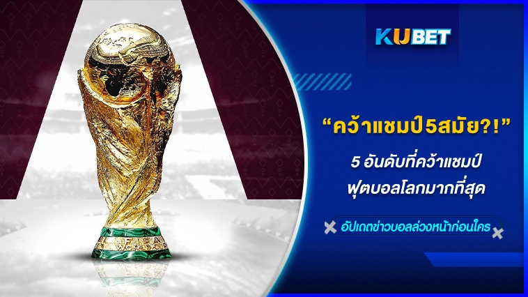 5 อันดับที่คว้าแชมป์ฟุตบอลโลกมากที่สุด – KUBET FOOTBALL
