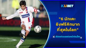 6 นักเตะ ยิงฟรีคิกมากที่สุดในโลก KUBET FOOTBALL