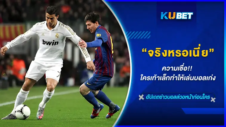 ความเชื่อ!! ใครเท้าเล็กทำให้เล่นบอลเก่ง มันเรื่องจริงหรอเนี่ย – KUBET