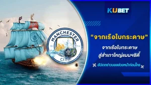 จากเรือใบกระดาษสู่สำเภาใหญ่แมนฯซิตี้ - KUBET FOOTBALL