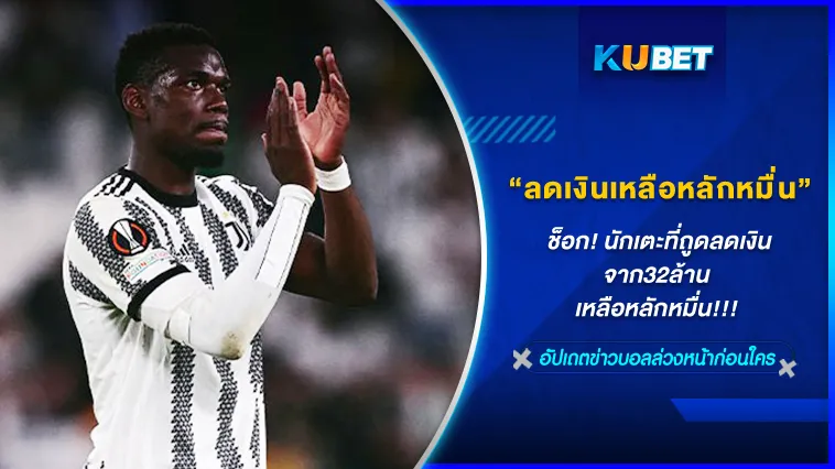 ช็อก! นักเตะที่ถูดลดเงินจาก32ล้าน เหลือหลักหมื่น – KUBET FOOTBALL