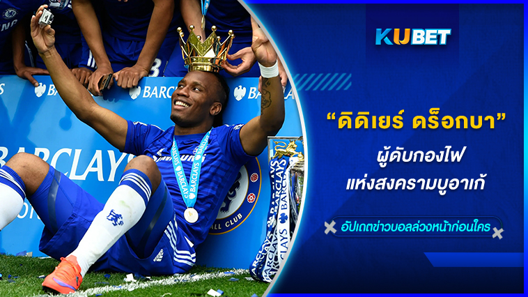 “ดิดิเยร์ ดร็อกบา” ผู้ดับกองไฟแห่งสงครามบูอาเก้ KUBET