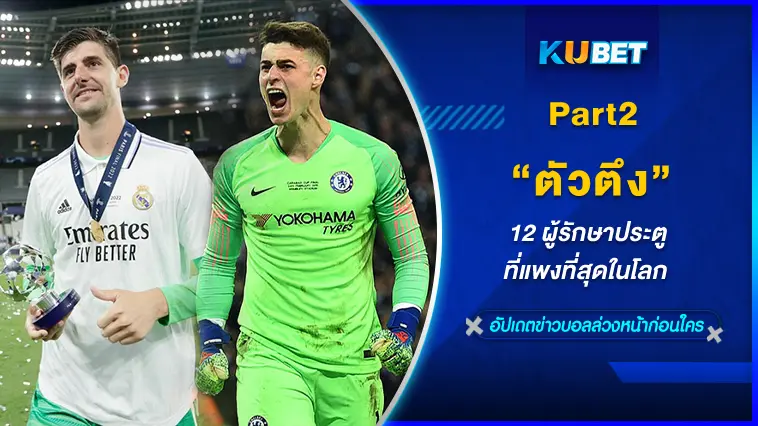 ตัวตึง 12 ผู้รักษาประตูที่แพงที่สุดในโลก Part2/2- KUBET