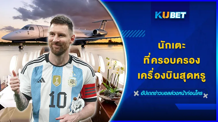 นักเตะที่ครอบครองเครื่องบินสุดหรู – KUBET