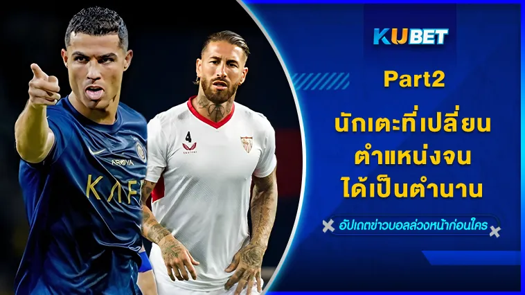 นักเตะที่เปลี่ยนตำแหน่งจนเป็นตำนาน Part2/2 – KUBET