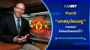 บทสรุปแมนยู เกลเซอร์ไปต่อหรือพอแค่นี้ Part2 - KUBET