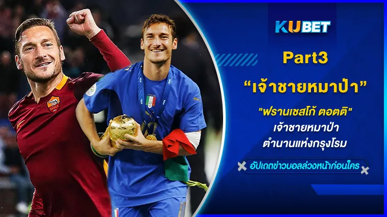 “ฟรานเชสโก้ ตอตติ” เจ้าชายหมาป่าตำนานแห่งกรุงโรม [EP.3] – KUBET