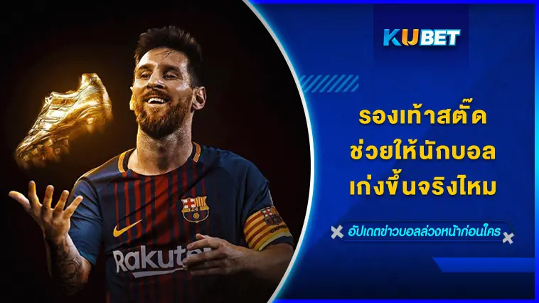 รองเท้าสตั๊ดช่วยให้นักบอลเก่งขึ้นจริงไหม -KUBET