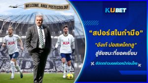 สปอร์สในกำมือ "อังเก้ ปอสเตโคกลู" สู่ชัยชนะที่ยอดเยี่ยม KUBET FOOTBALL