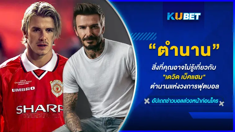 สิ่งที่คุณอาจไม่รู้เกี่ยวกับ “เดวิด เบ็คแฮม” ตำนานแห่งวงการฟุตบอล -KUBET