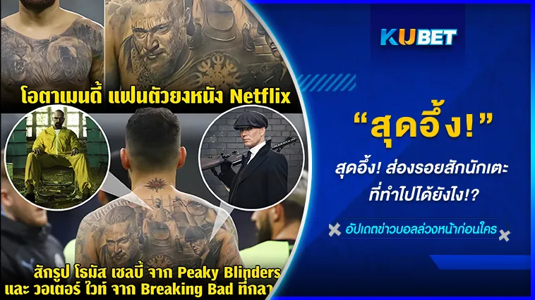 สุดอึ้ง! ส่องรอยสักนักเตะ ที่ทำไปได้ยังไง!? – KUBET FOOTBALL