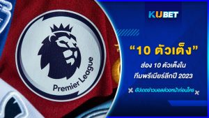 ส่อง 10 ตัวเต็งในทีมพรีเมียร์ลีกปี 2023 - KUBET FOOTBALL
