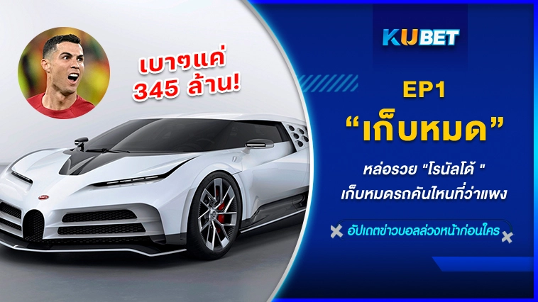 หล่อรวย “โรนัลโด้ “เก็บหมดรถคันไหนที่ว่าแพง EP.1 – KUBET FOOTBALL