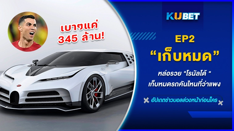 หล่อรวย “โรนัลโด้ “เก็บหมดรถคันไหนที่ว่าแพง EP.2 – KUBET FOOTBALL