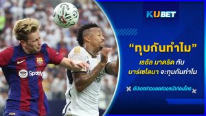 เรอัล มาดริด กับ บาร์เซโลนา จะทุบกันทำไม KUBET