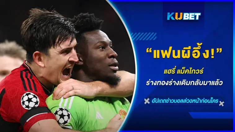 แฟนผีอึ้ง!! แฮรี่ แม็คไกวร์ ร่างทองร่างเดิมกลับมาแล้ว – KUBET