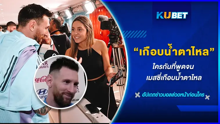 ใครกันที่พูดจน เมสซี่เกือบน้ำตาไหล – KUBET FOOTBALL