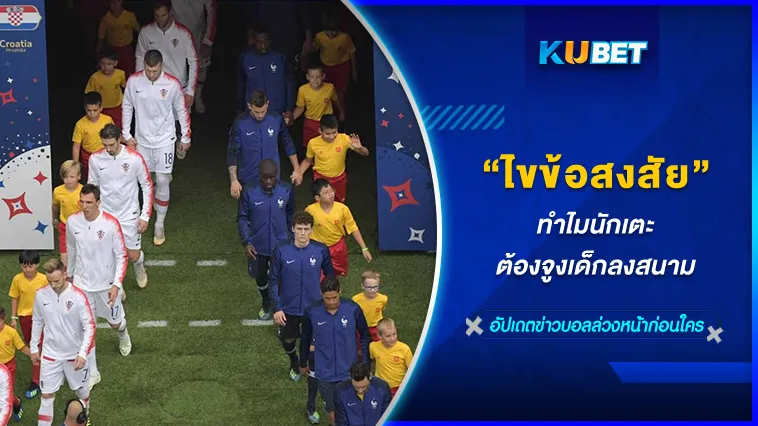 ไขข้อสงสัย? ทำไมนักเตะต้องจูงเด็กลงสนาม – KUBET FOOTBALL