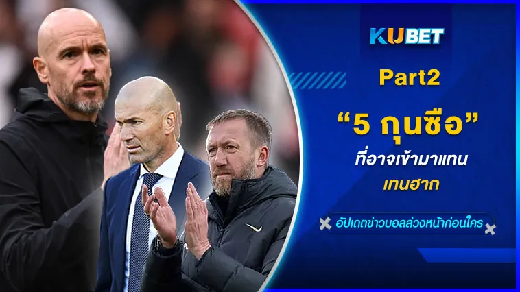5กุนซือ ที่อาจเข้ามาแทน เทนฮาก Part2 – KUBET