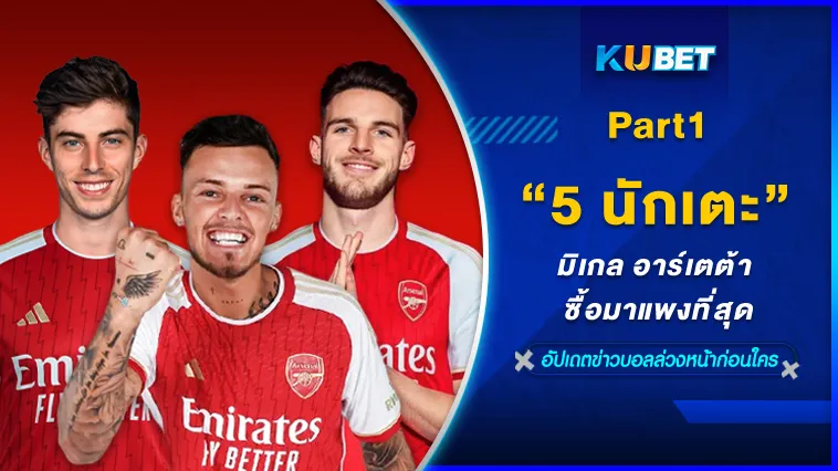 5นักเตะที่มิเกล อาร์เตต้า ซื้อมาแพงที่สุด Part1 – KUBET