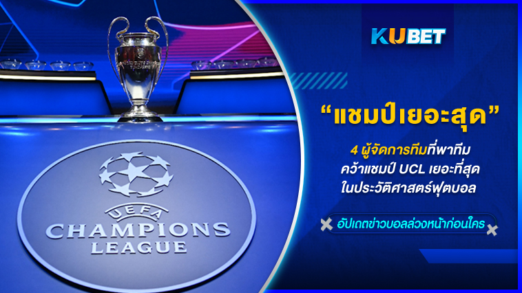4 ผู้จัดการทีมที่พาทีมคว้าแชมป์ UCL เยอะที่สุดในประวัติศาสตร์ฟุตบอล – KUBET