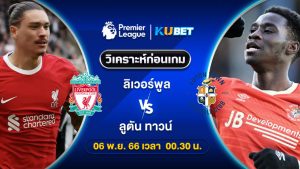 วิเคราะห์บอล 6 พ.ย 2566 : ศึกพรีเมียร์ลีก อังกฤษ ลิเวอร์พูล เจอ ลูตัน ทาวน์ เวลา 00.30 KUBET