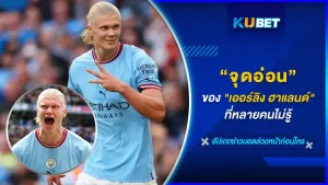 จุดอ่อนของเออร์ลิง ฮาแลนด์ ที่หลายคนอาจไม่สังเกต และคิดไม่ถึงว่าแข้งดาวรุ่งของสโมสรแมนเชสเตอร์ ซิตี้ คนนี้จะมีจุดอ่อนกับเขาด้วยหรอ วันนี้ KUBET จะพาไปดูจุดอ่อนของ ฮาแลนด์ที่คุณคิดไม่ถึงกัน พร้อมแล้วก็ตามมาได้เลย