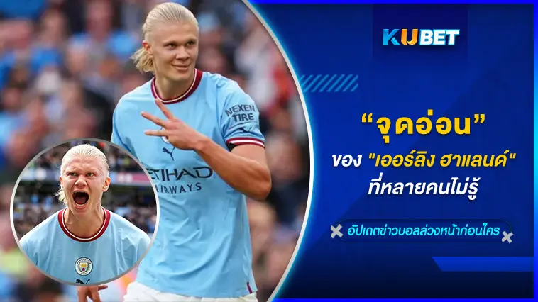 จุดอ่อนของ “เออร์ลิง ฮาแลนด์” ที่หลายคนไม่รู้ – KUBET