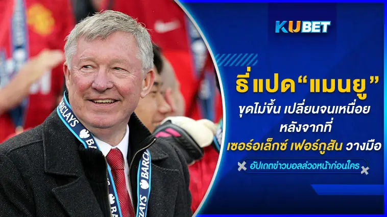 ธี่แปด “แมนยู” ขุดไม่ขึ้น เปลี่ยนจนเหนื่อย หลังจากที่เซอร์     อเล็กซ์ เฟอร์กูสัน วางมือ – KUBET