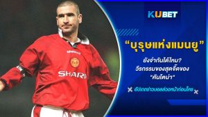 ยังจำกันได้ไหม? วีรกรรมของสุดจี๊ดของ "คันโตน่า" บุรุษแห่งแมนยู – KUBET