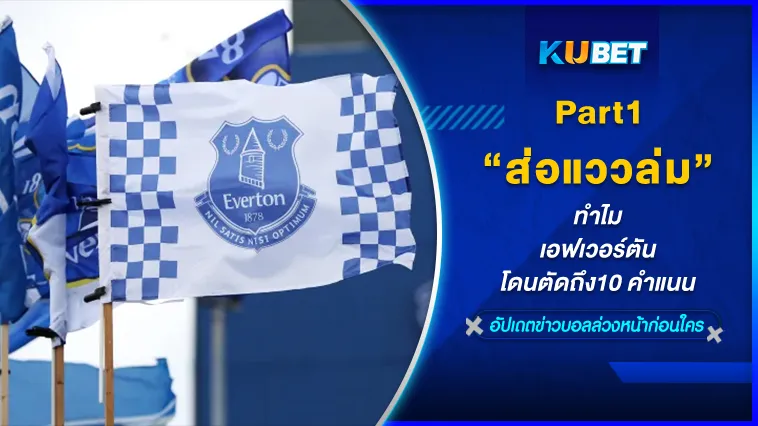 ส่อแววล่ม ทำไมเอฟเวอร์ตันโดนตัดถึง10 คะแนน Part1 – KUBET