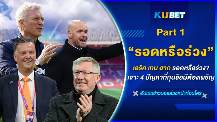 เอริค เทน ฮาก รอดหรือร่วง? KUBET เจาะ 4 ปัญหาที่กุนซือผีต้องเผชิญ Part1