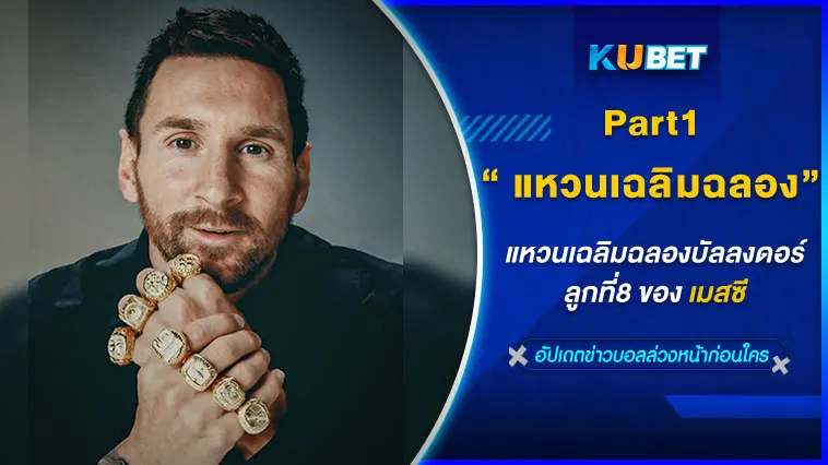 แหวนเฉลิมฉลองบัลลงดอร์ลูกที่8 ของเมสซี Part1 – KUBET