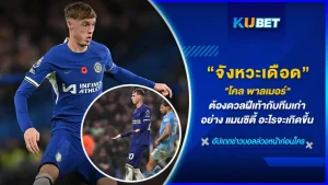 โคล พาลเมอร์ เด็กเก่าแมนเชสเตอร์ ซิตี้ ถึงเวลาที่ต้องดวลกับทีมเก่าตัวเองในสถานะกองกลางตัวรุกเชลซี จังหวะเดือดๆจึงเกิดขึ้นทั้งเกม วันนี้ KUBET ได้รวบรวมจังหวะเหล่านั้นมาให้คุณแล้วนี่ที่