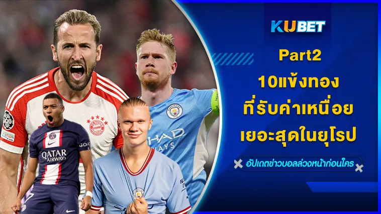 10แข้งทองที่รับค่าเหนื่อยเยอะสุดในยุโรป Part2 – KUBET