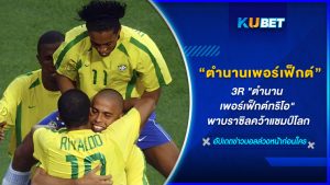 3R "ตำนานเพอร์เฟ็กต์ทริโอ" พาบราซิลคว้าแชมป์โลก – KUBET
