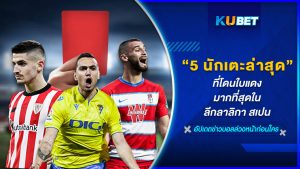 5 นักเตะล่าสุดที่โดนใบแดงมากที่สุดในลีกลาลิกา สเปน – KUBET
