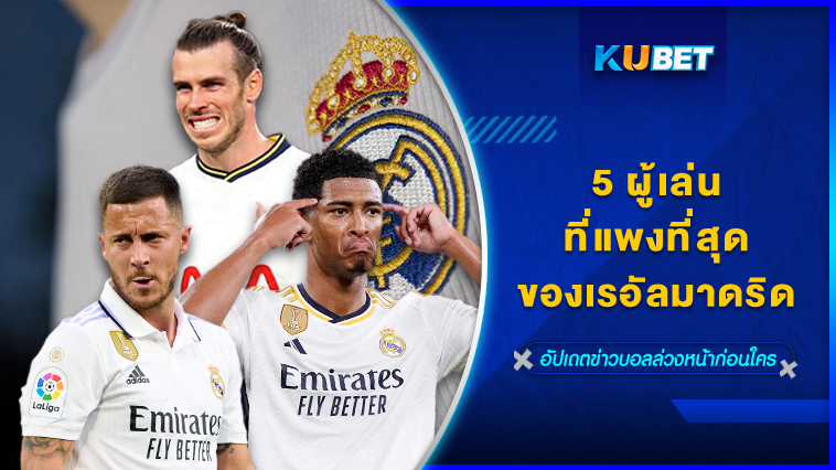 5 ผู้เล่นที่แพงที่สุดของเรอัลมาดริด – KUBET