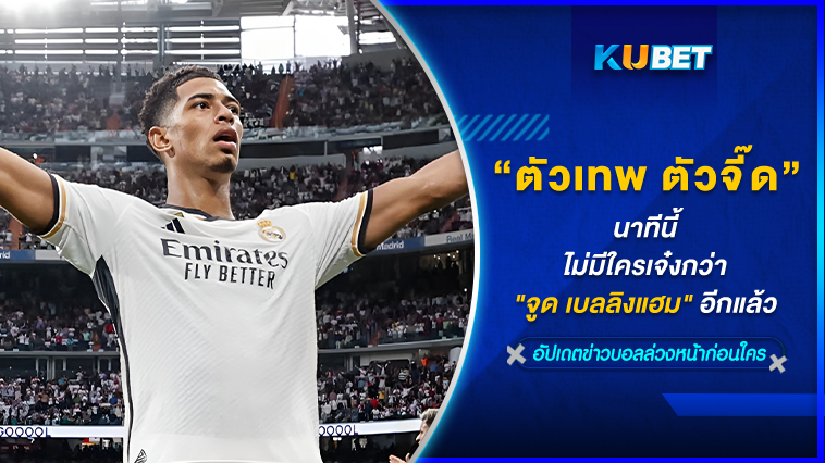 นาทีนี้ ไม่มีใครเจ๋งกว่า “จูด เบลลิงแฮม” อีกแล้ว – KUBET