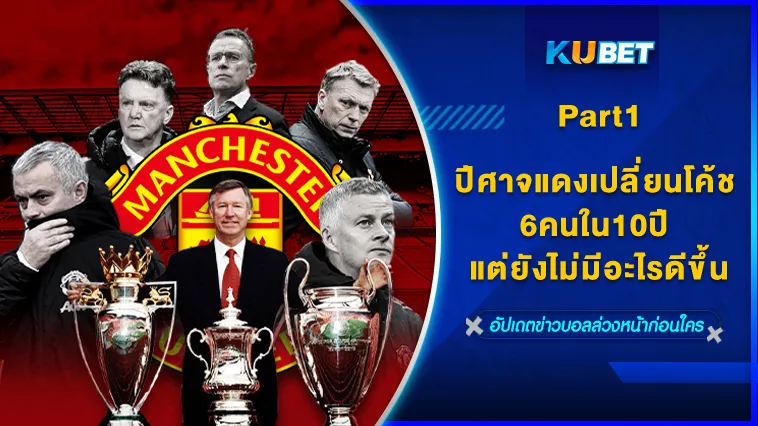 ปีศาจแดงเปลี่ยนโค้ช6คนใน10ปี แต่ยังไม่มีอะไรดีขึ้น Part1 – KUBET
