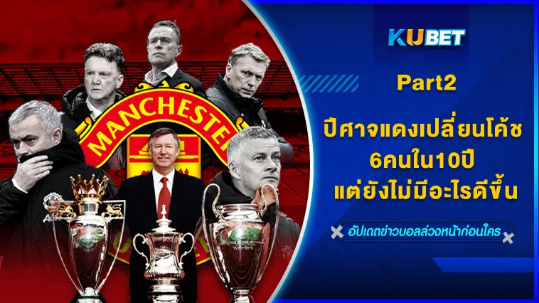 ปีศาจแดงเปลี่ยนโค้ช6คนใน10ปี แต่ยังไม่มีอะไรดีขึ้น Part2 – KUBET