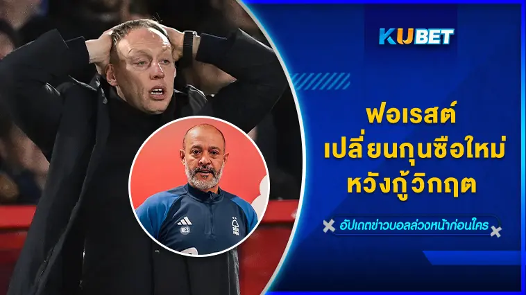 ฟอเรสต์ เปลี่ยนกุนซือใหม่หวังกู้วิกฤต – KUBET