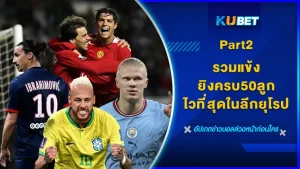 รวมแข้งยิงครบ50ลูกไวที่สุดในลีกยุโรป Part2 - KUBET