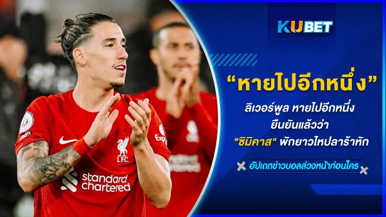 ลิเวอร์พูล หายไปอีกหนึ่ง ยืนยันแล้วว่า “ซิมิคาส” พักยาวไหปลาร้าหัก  – KUBET